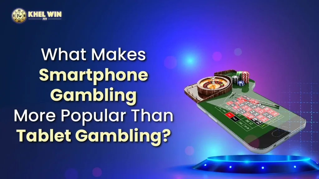 What makes smartphone gambling more popular than tablet
